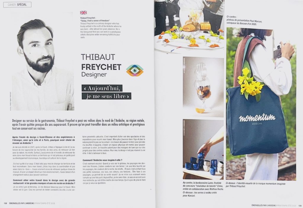 Designer au service de la gastronomie, Thibaut Freychet a posé ses valises dans le nord de l'Ardèche, sa région natale, après l'avoir quittée presque dix ans auparavant. Il prouve qu'on peut travailler dans un milieu artistique et prestigieux tout en conservant ses racines.